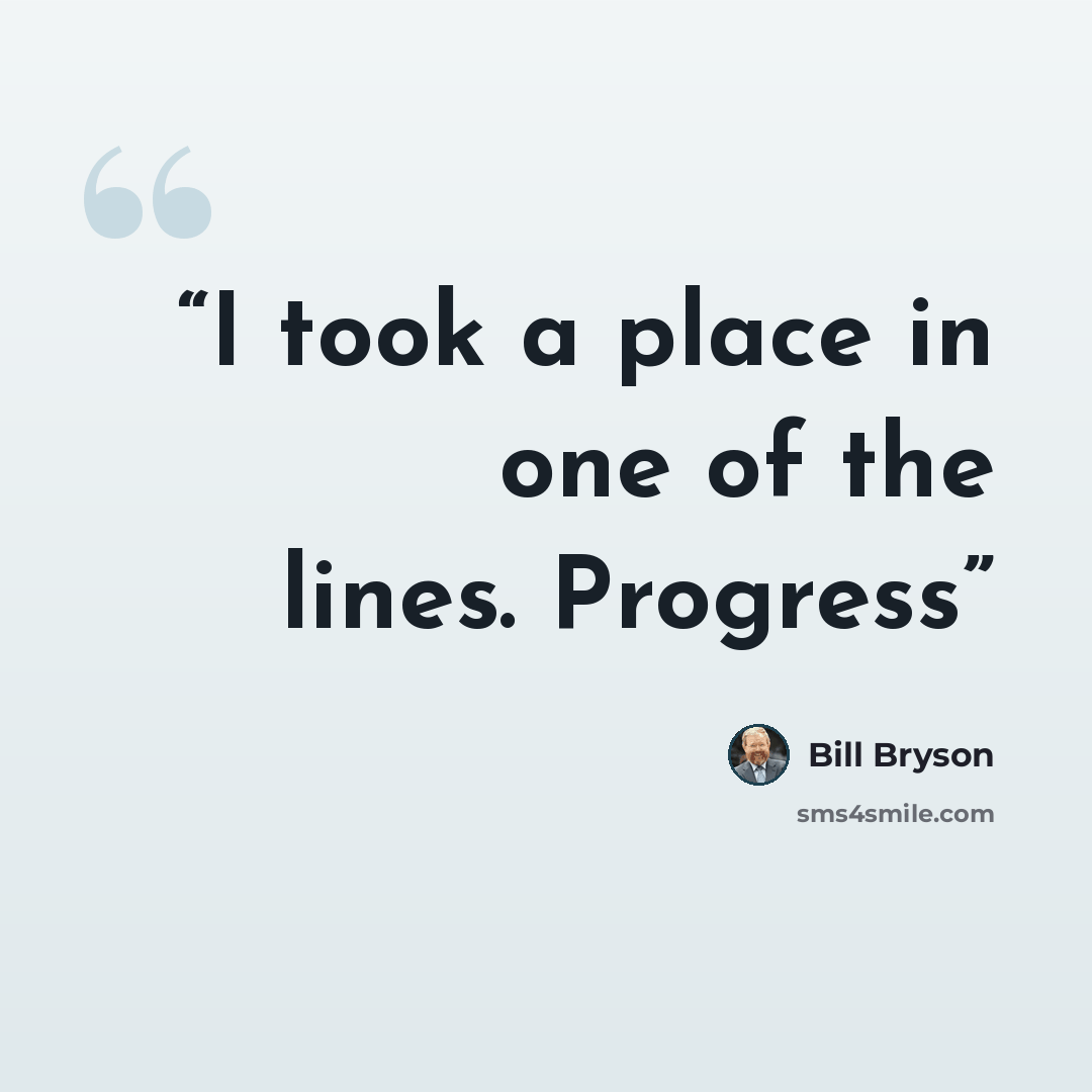 “I took a place in one of the lines. Progress” quote by Bill Bryson