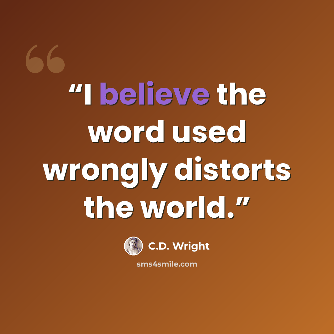 “I believe the word used wrongly distorts the world.” quote by C.D. Wright