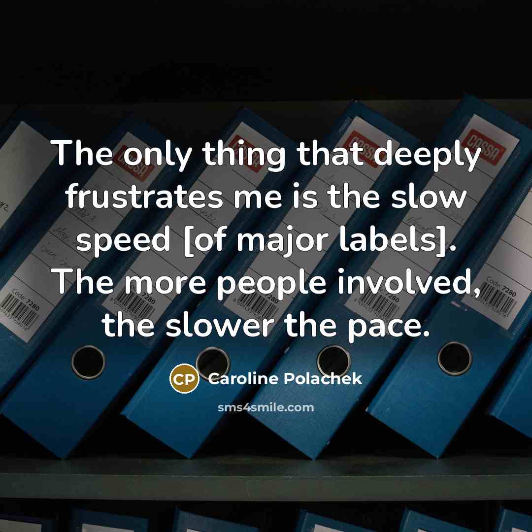 “The only thing that deeply frustrates me is the slow speed [of major labels]. The more people involved, the slower the pace.” quote by Caroline Polachek