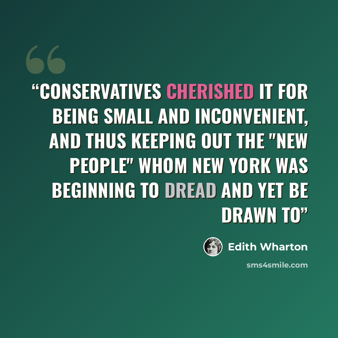 “Conservatives cherished it for being small and inconvenient, and thus keeping out the "new people" whom New York was beginning to dread and yet be drawn to” quote by Edith Wharton