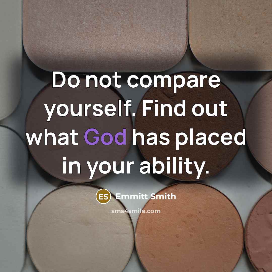 “Do not compare yourself. Find out what God has placed in your ability.” quote by Emmitt Smith