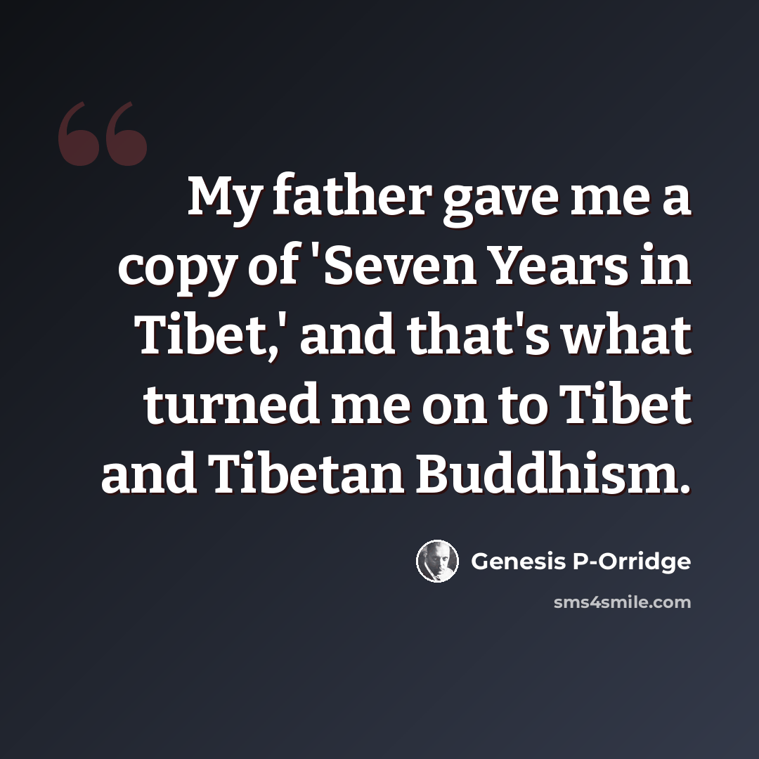 “My father gave me a copy of 'Seven Years in Tibet,' and that's what turned me on to Tibet and Tibetan Buddhism.” quote by Genesis P-Orridge