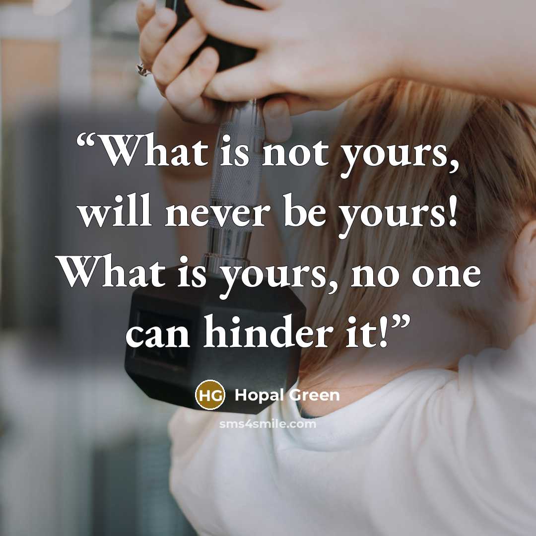 “What is not yours, will never be yours! What is yours, no one can hinder it!” quote by Hopal Green