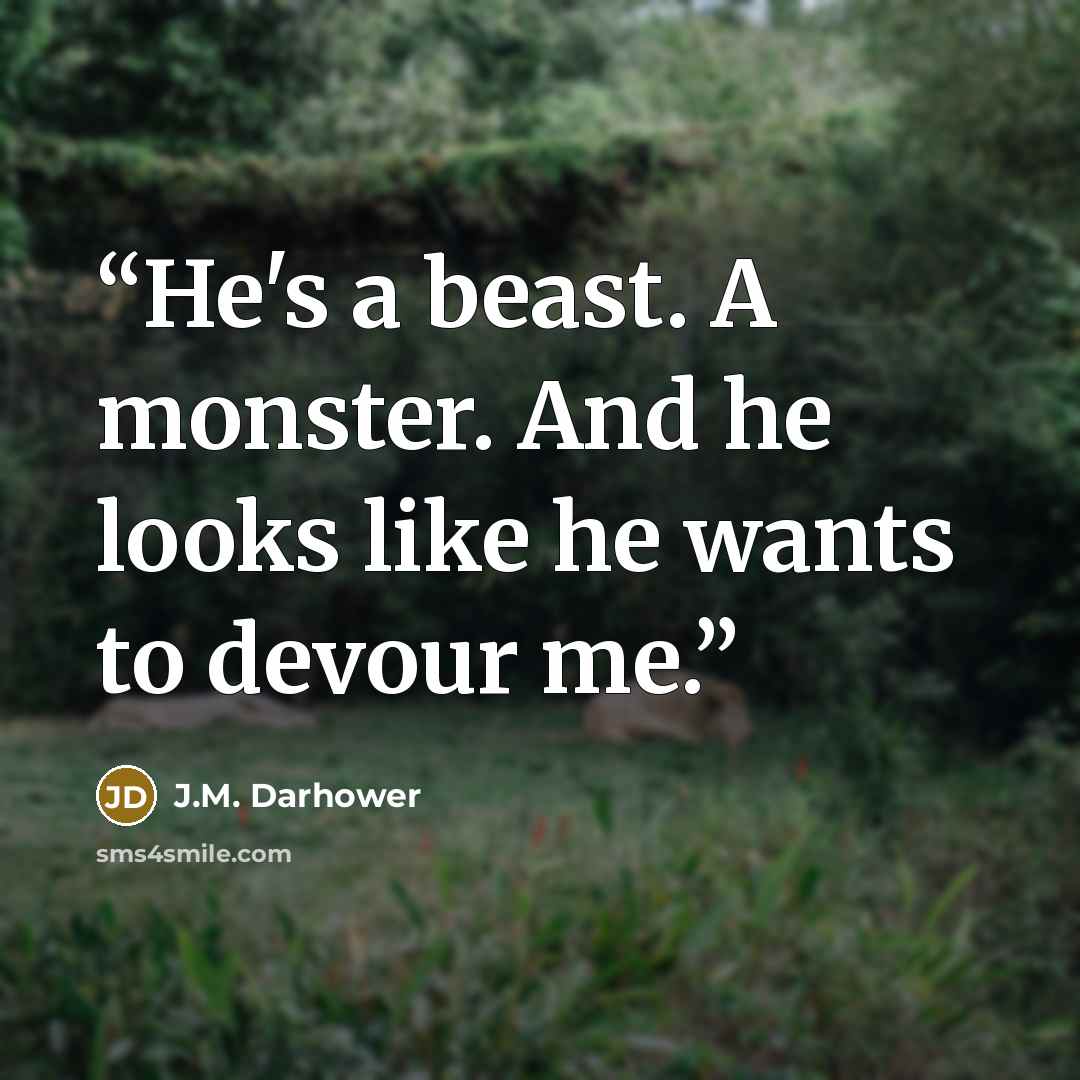 “He's a beast. A monster. And he looks like he wants to devour me.” quote by J.M. Darhower