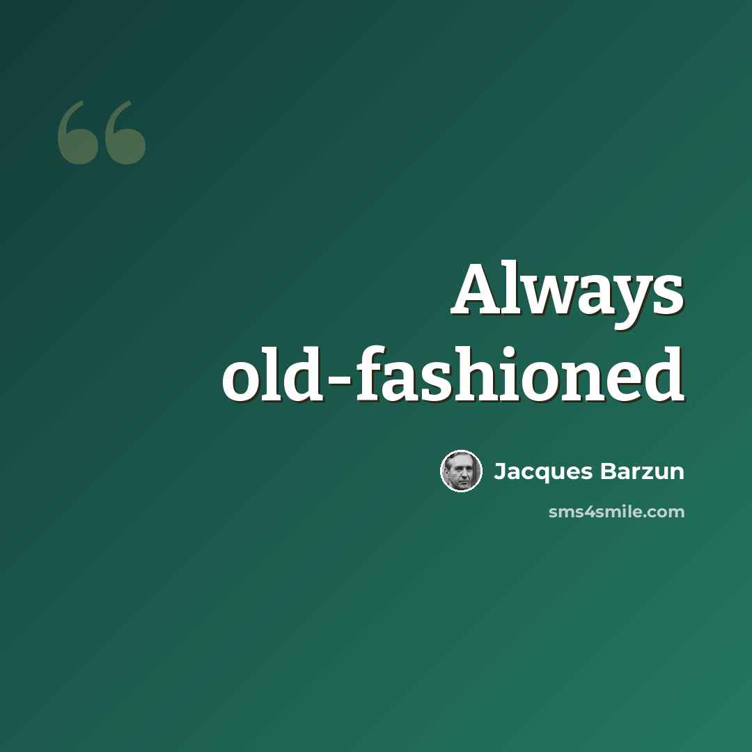 “Always old-fashioned” quote by Jacques Barzun