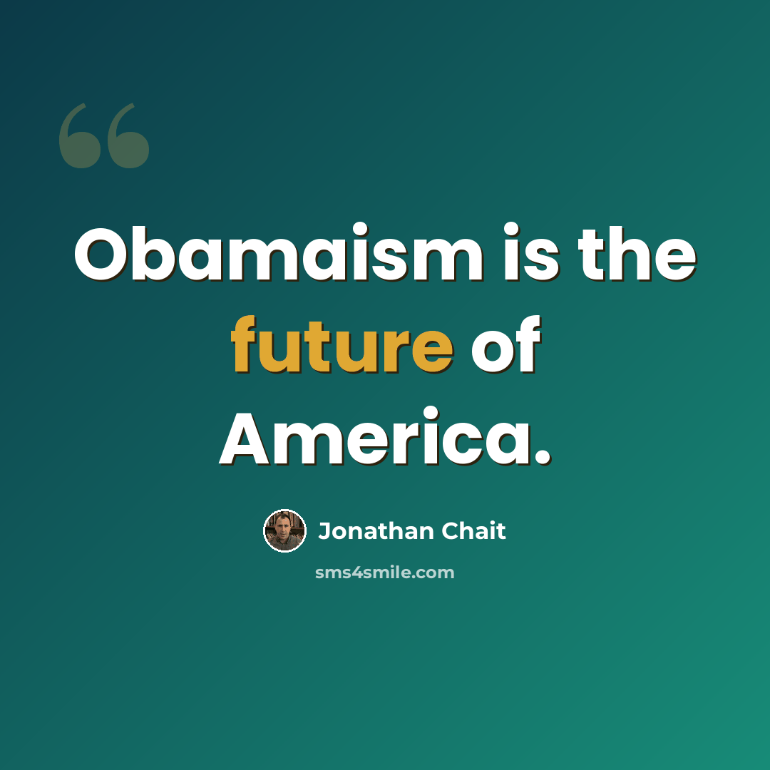 “Obamaism is the future of America.” quote by Jonathan Chait