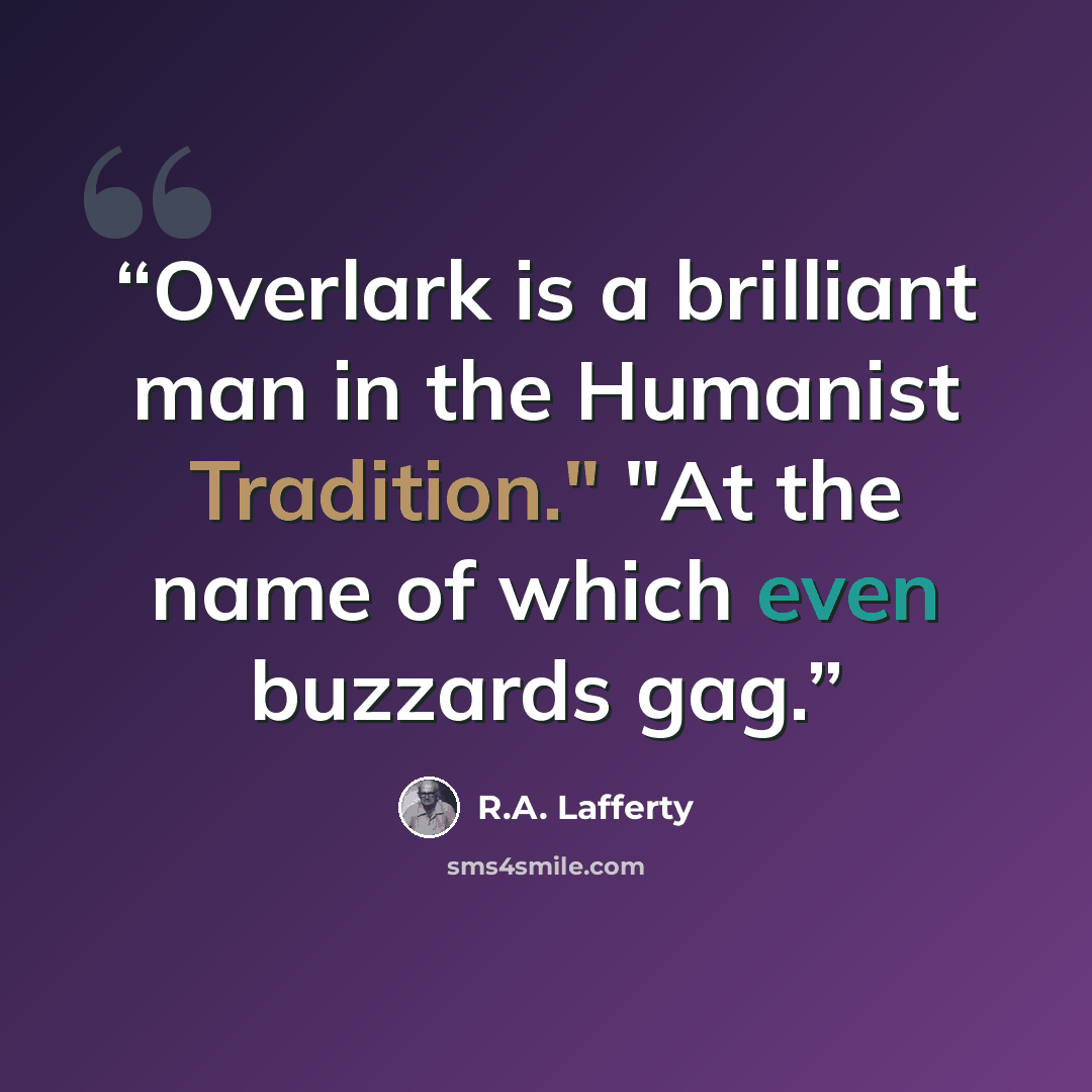 “Overlark is a brilliant man in the Humanist Tradition." "At the name of which even buzzards gag.” quote by R.A. Lafferty