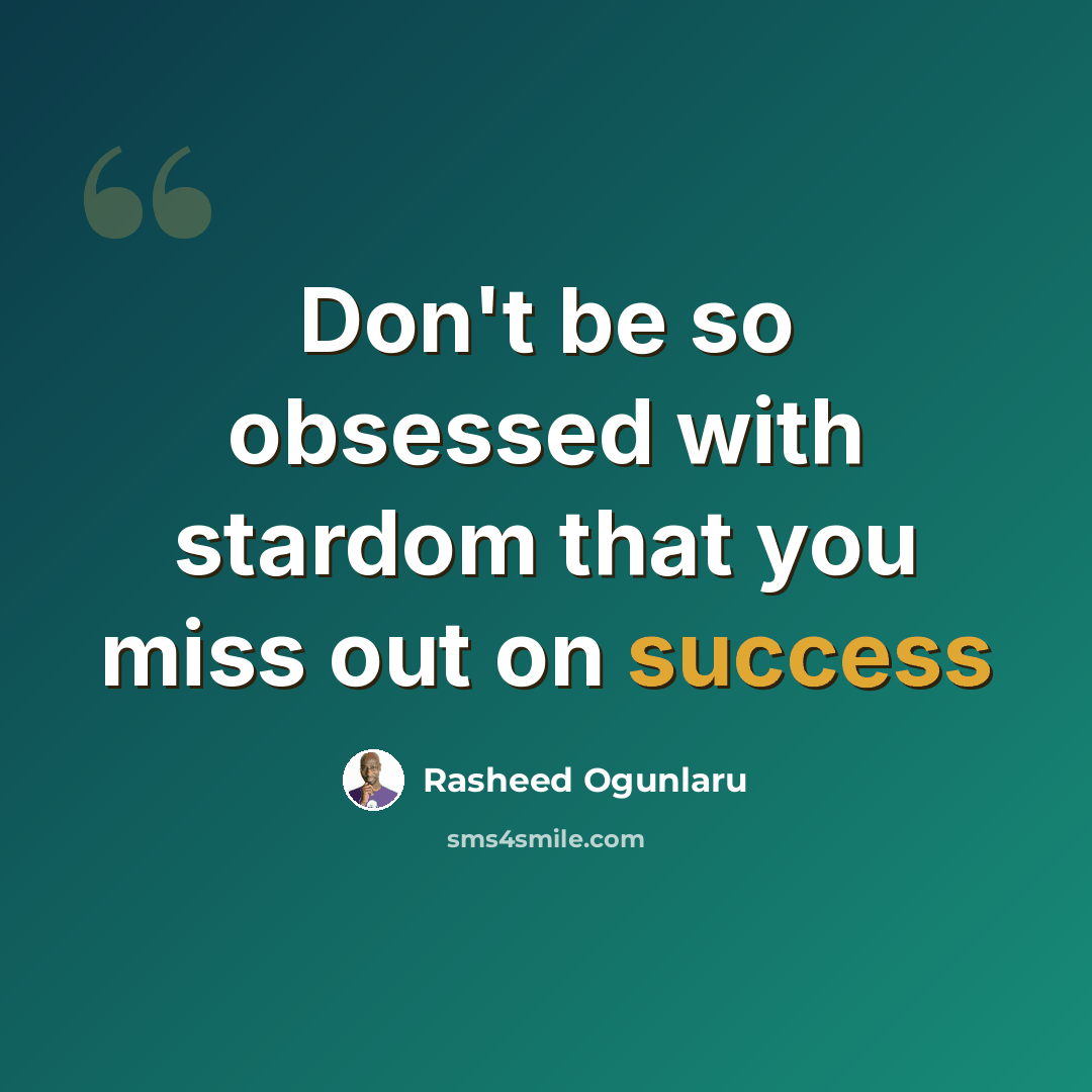 “Don't be so obsessed with stardom that you miss out on success” quote by Rasheed Ogunlaru