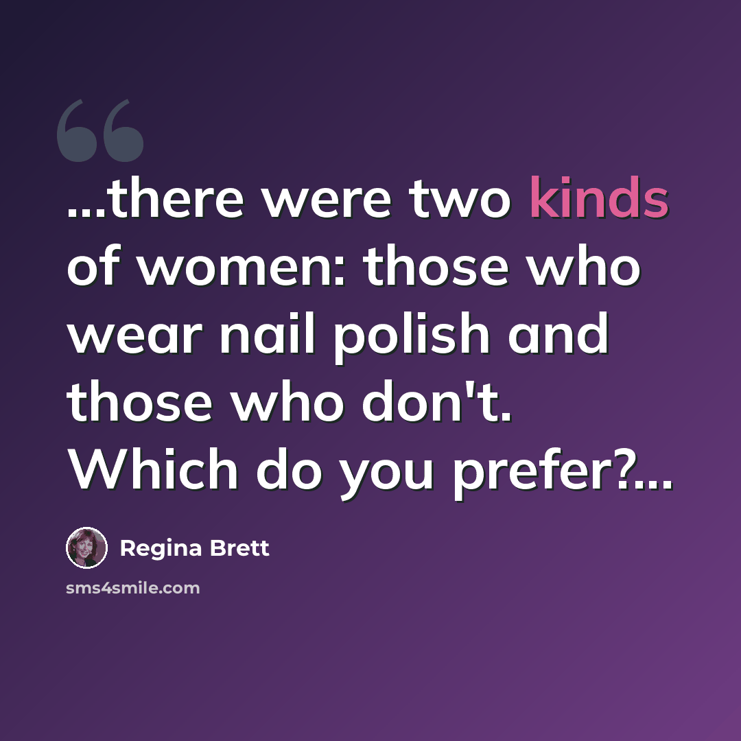 “...there were two kinds of women: those who wear nail polish and those who don't. Which do you prefer?...” quote by Regina Brett