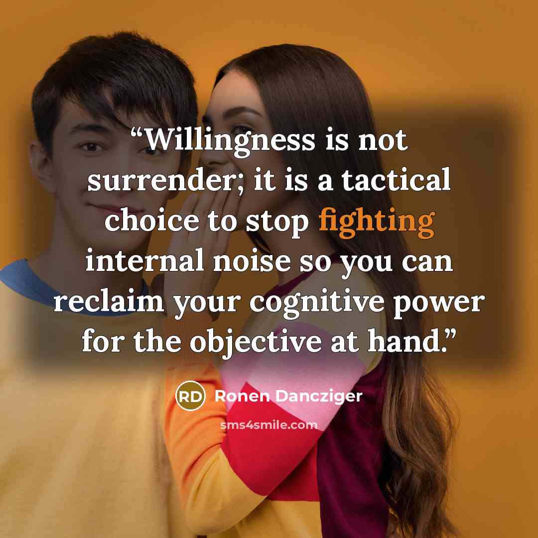“Willingness is not surrender; it is a tactical choice to stop fighting internal noise so you can reclaim your cognitive power for the objective at hand.” quote by Ronen Dancziger