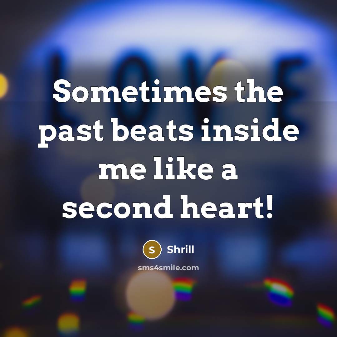 “Sometimes the past beats inside me like a second heart!” quote by Shrill