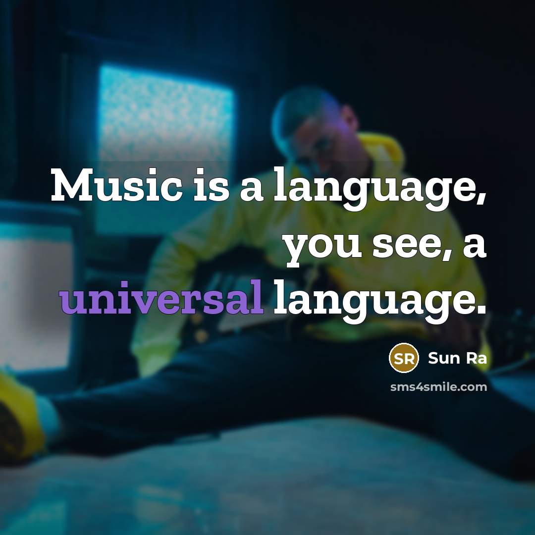 “Music is a language, you see, a universal language.” quote by Sun Ra