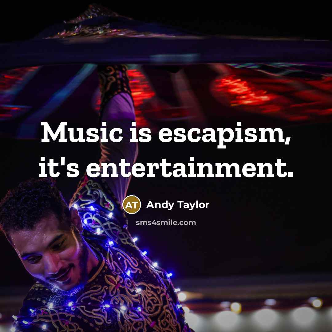 “Music is escapism, it's entertainment.” quote by Andy Taylor