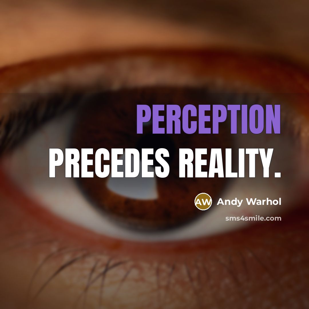 “Perception precedes reality.” quote by Andy Warhol