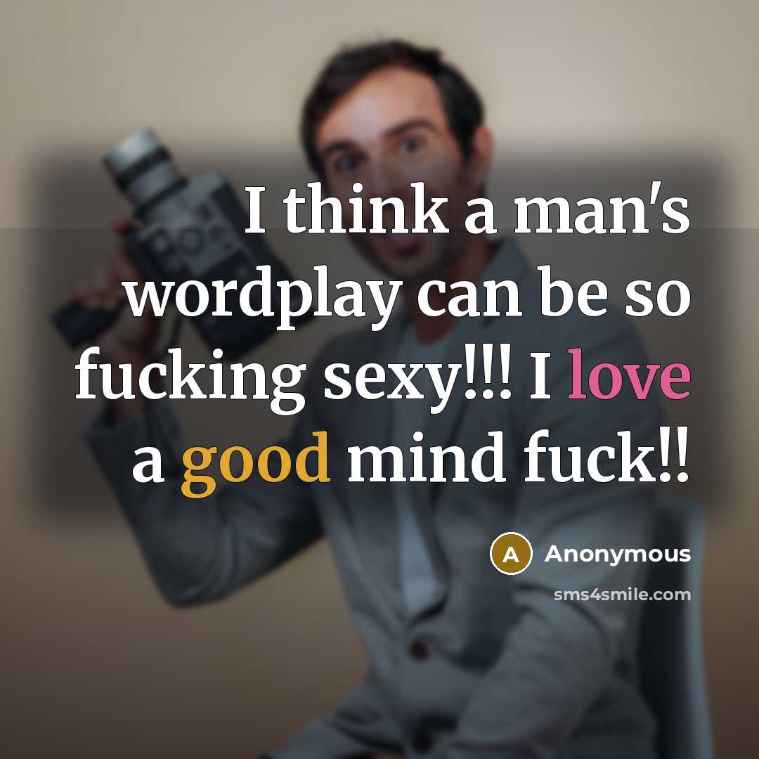 “I think a man's wordplay can be so fucking sexy!!! I love a good mind fuck!!” quote by Anonymous