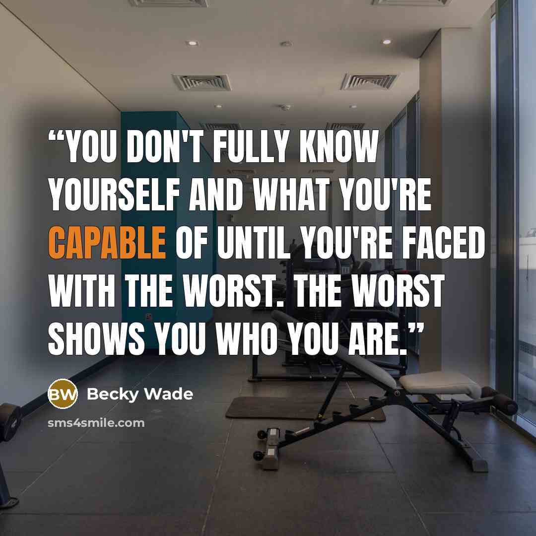“You don't fully know yourself and what you're capable of until you're faced with the worst. The worst shows you who you are.” quote by Becky Wade