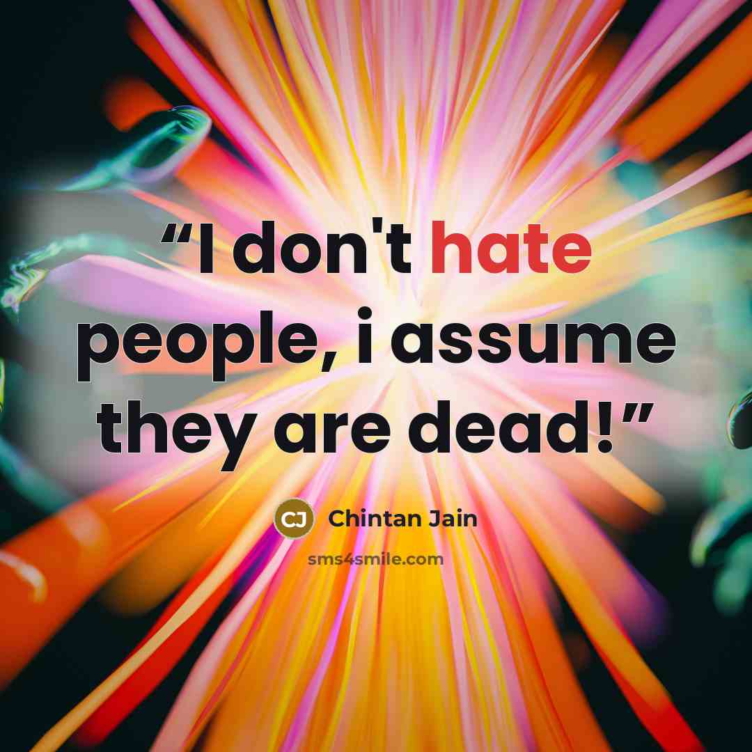 “I don't hate people, i assume they are dead!” quote by Chintan Jain