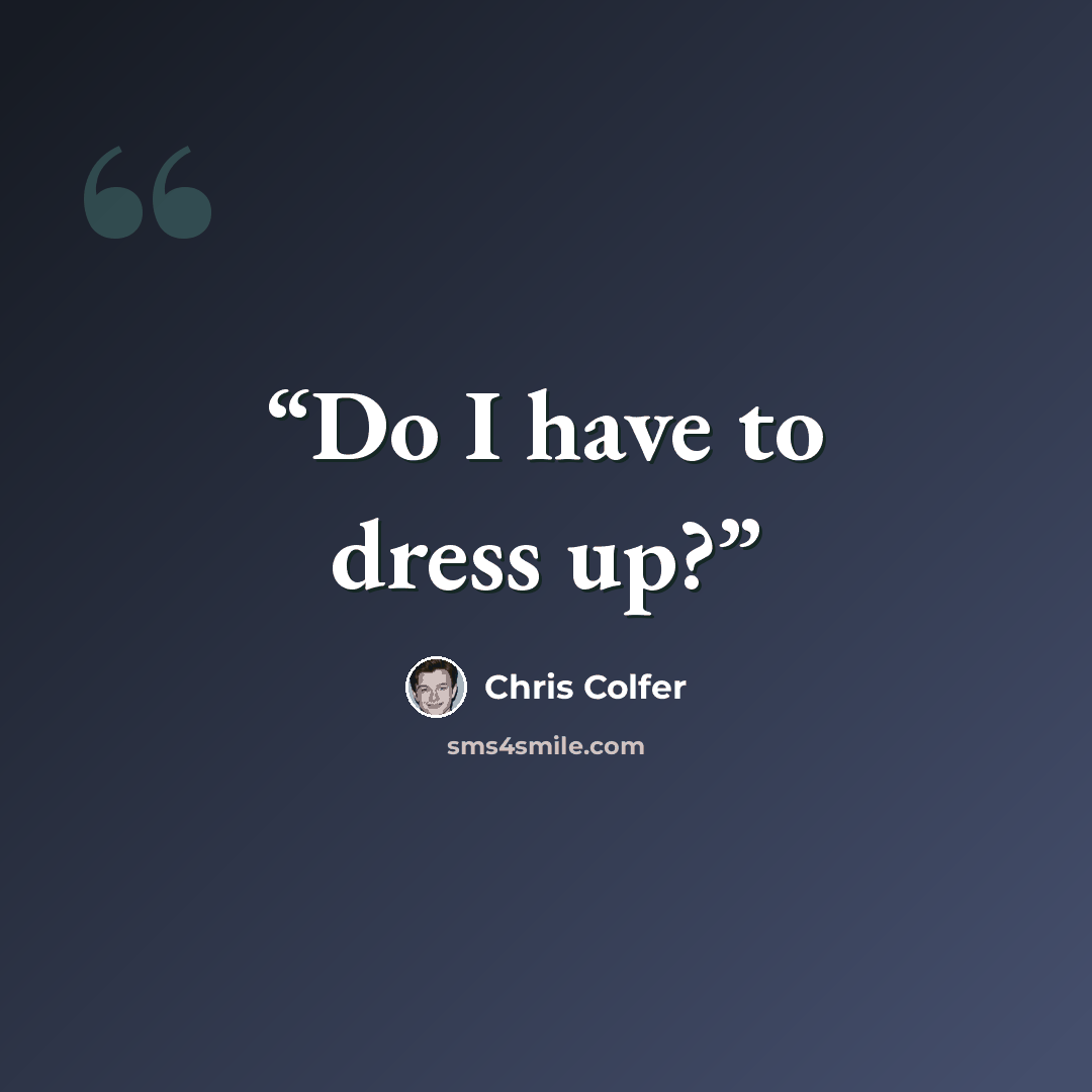 “Do I have to dress up?” quote by Chris Colfer