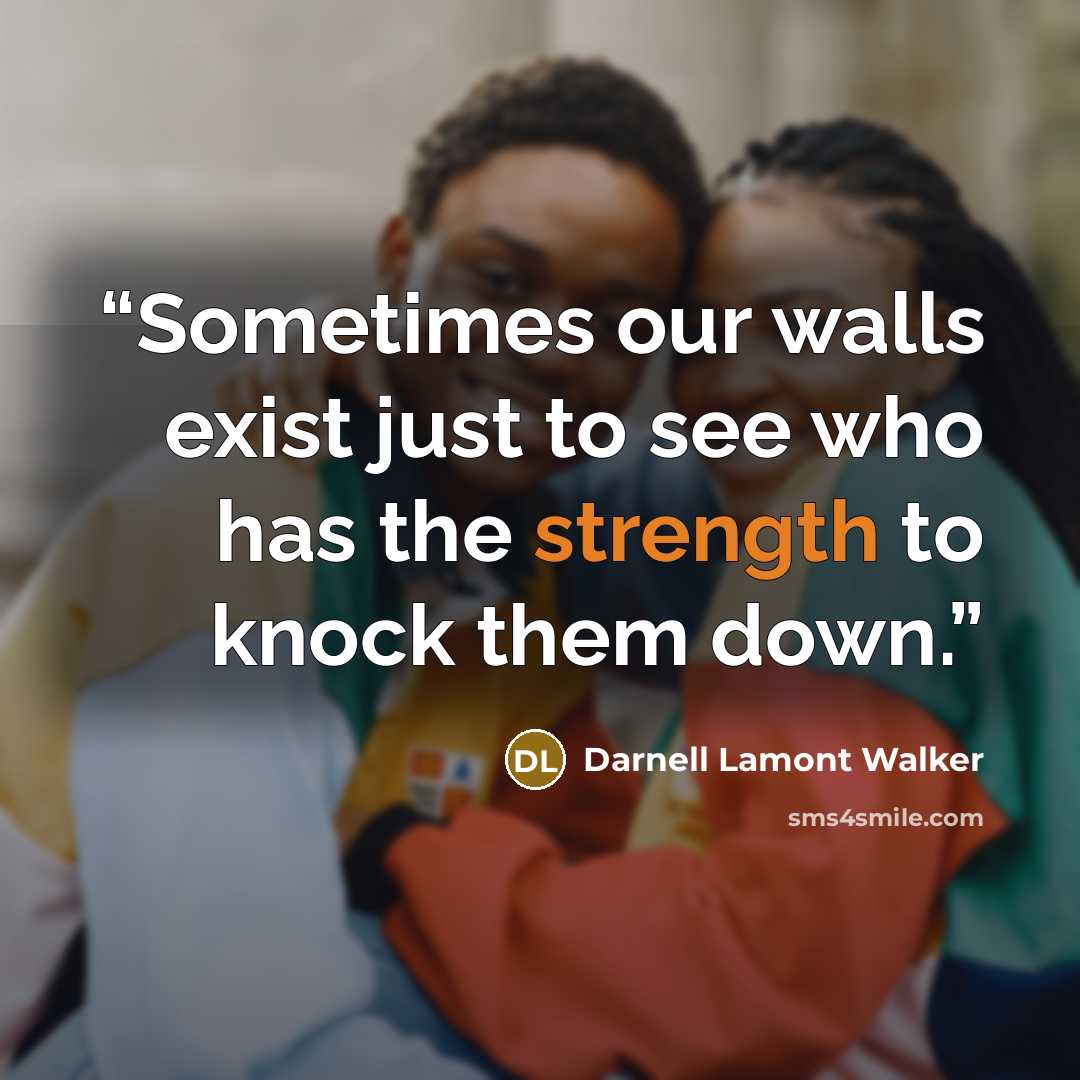 “Sometimes our walls exist just to see who has the strength to knock them down.” quote by Darnell Lamont Walker