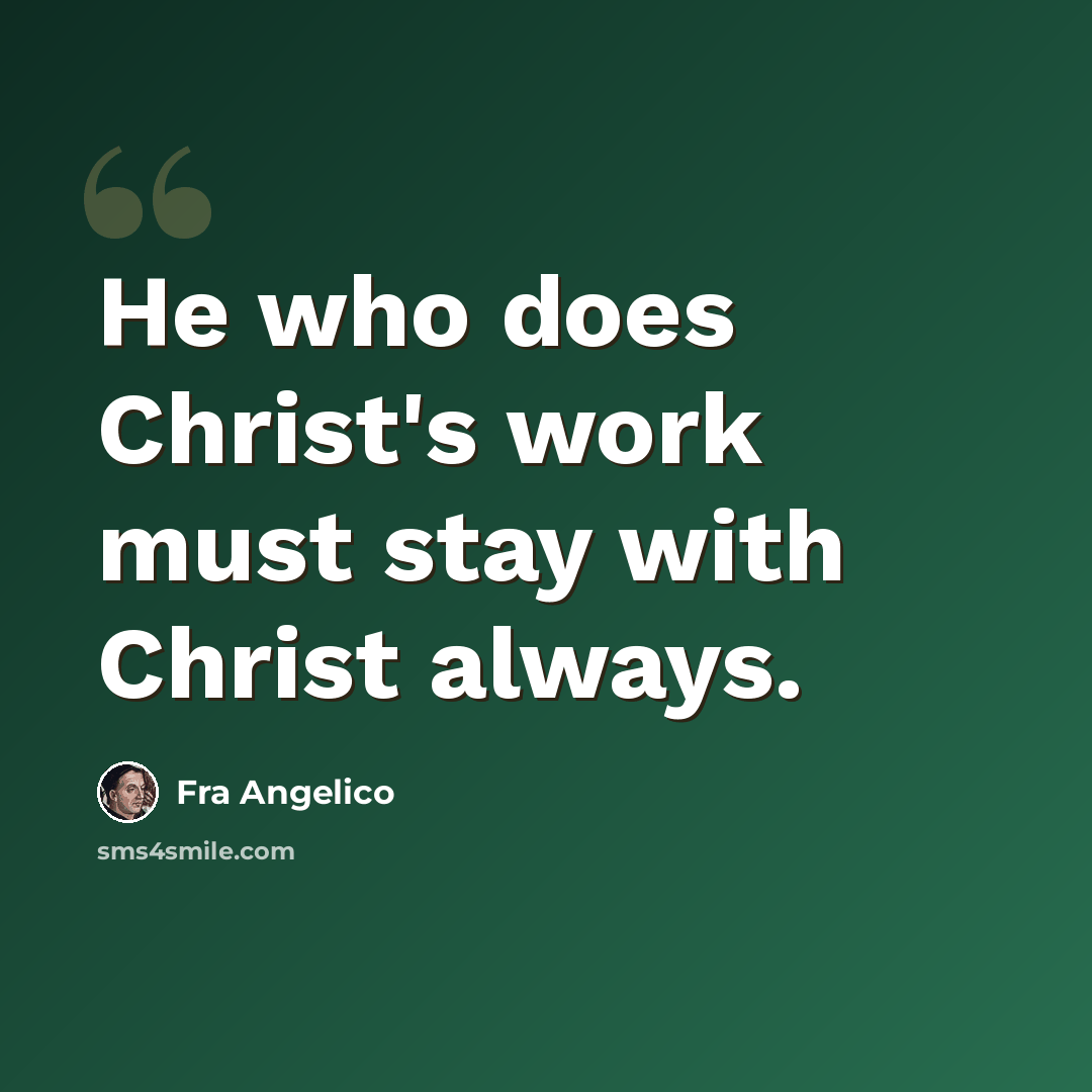“He who does Christ's work must stay with Christ always.” quote by Fra Angelico