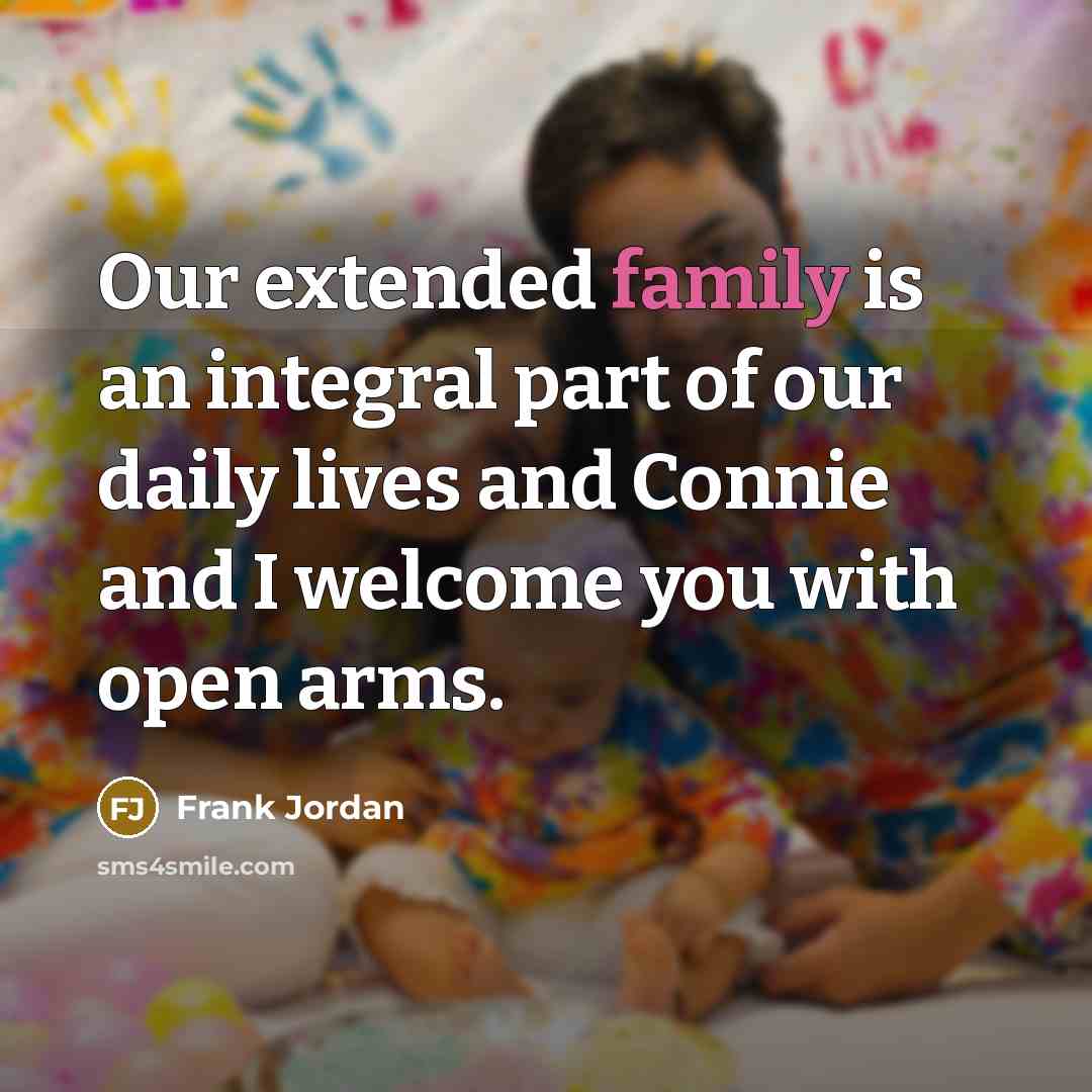 “Our extended family is an integral part of our daily lives and Connie and I welcome you with open arms.” quote by Frank Jordan