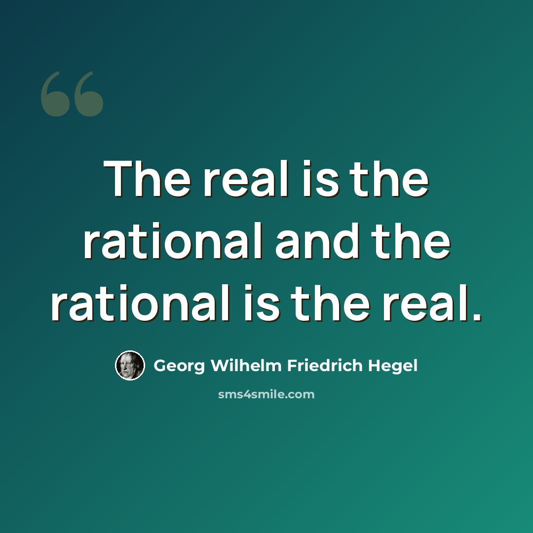 “The real is the rational and the rational is the real.” quote by Georg Wilhelm Friedrich Hegel