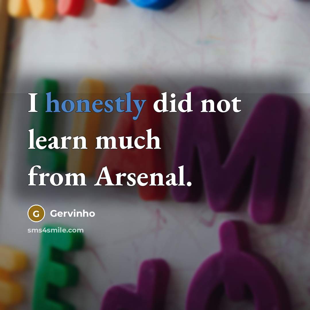 “I honestly did not learn much from Arsenal.” quote by Gervinho