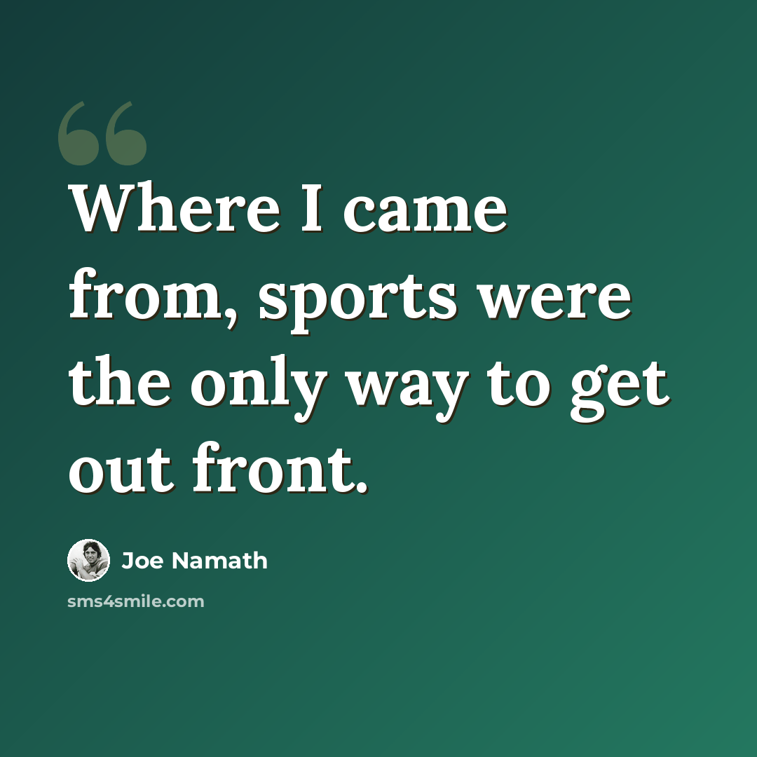 “Where I came from, sports were the only way to get out front.” quote by Joe Namath