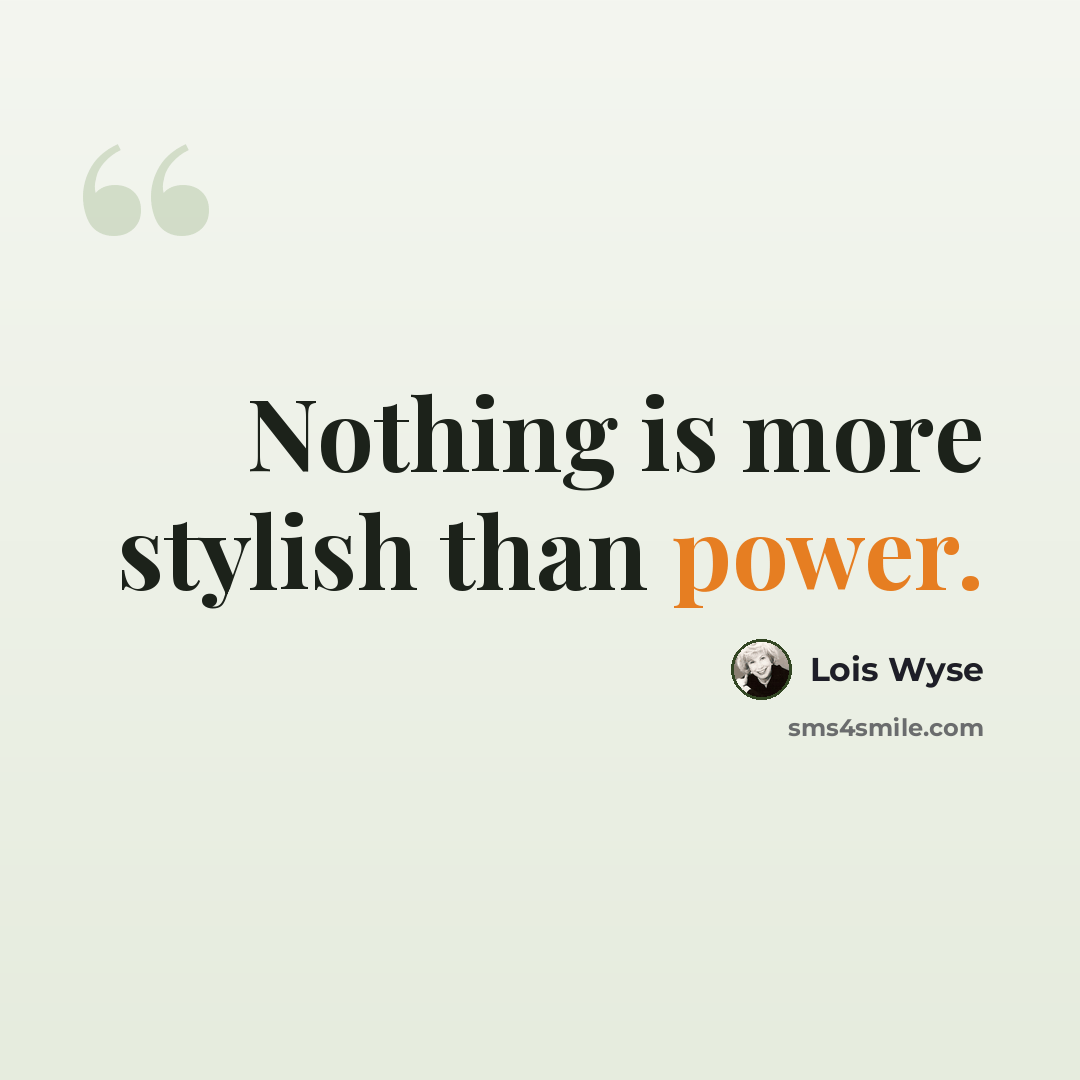 “Nothing is more stylish than power.” quote by Lois Wyse