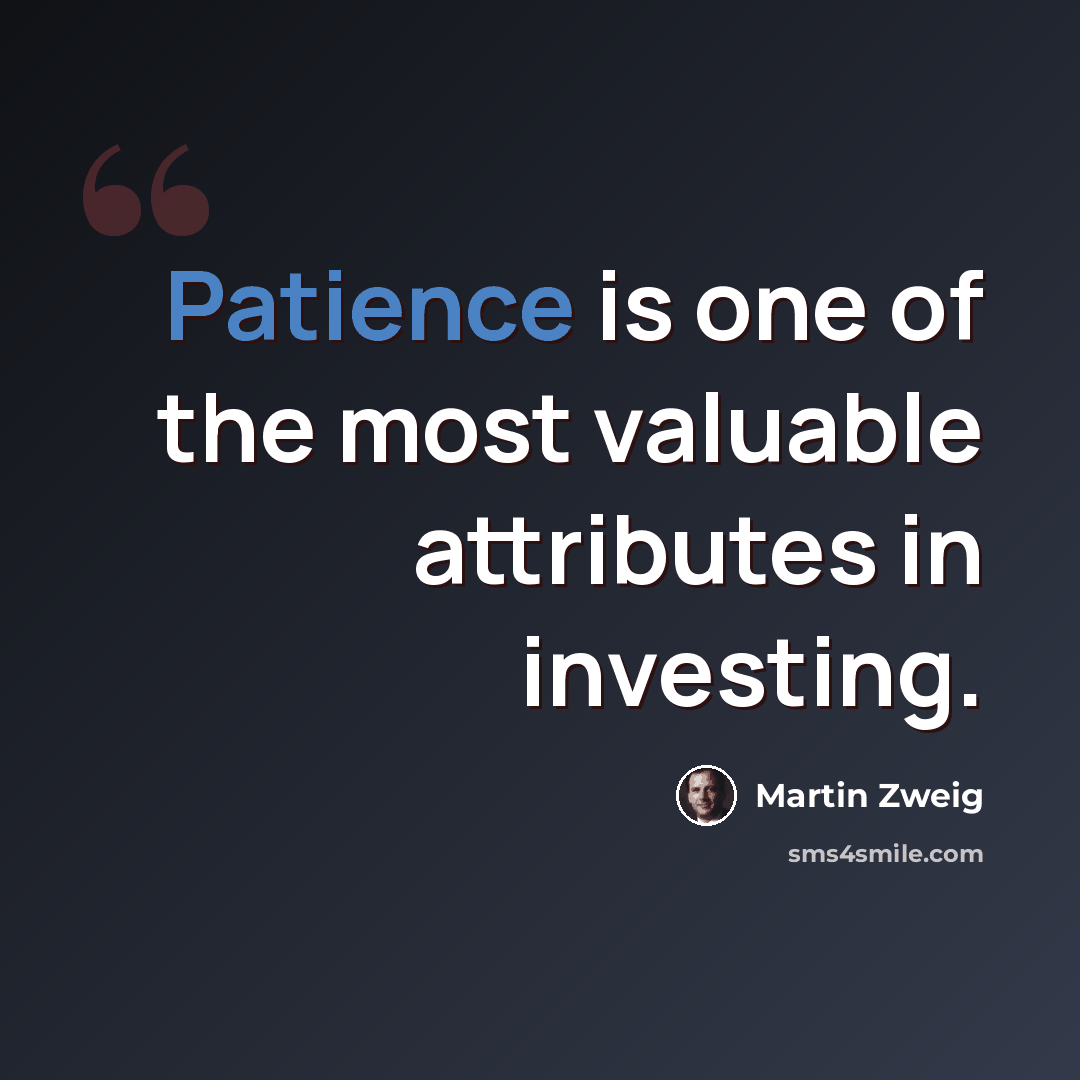 “Patience is one of the most valuable attributes in investing.” quote by Martin Zweig