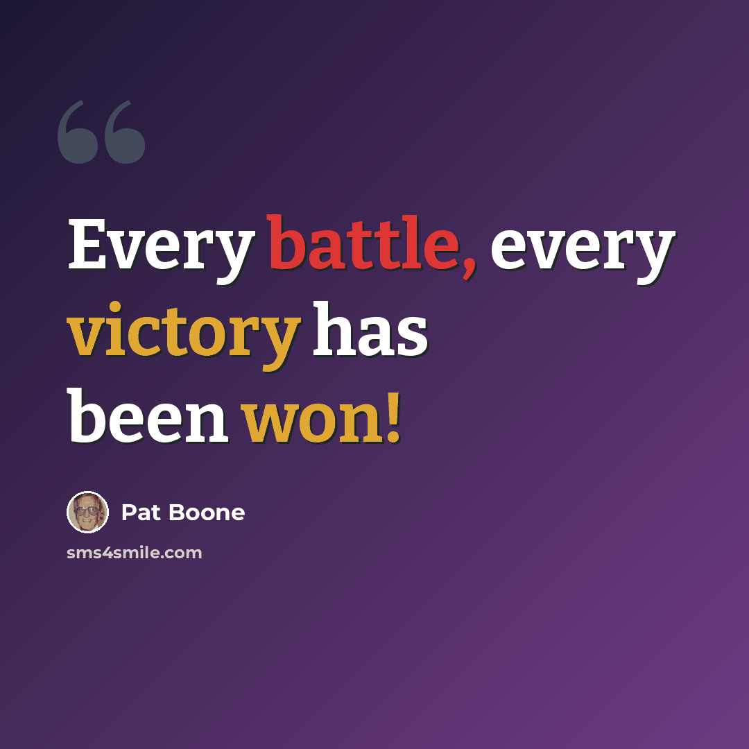 “Every battle, every victory has been won!” quote by Pat Boone