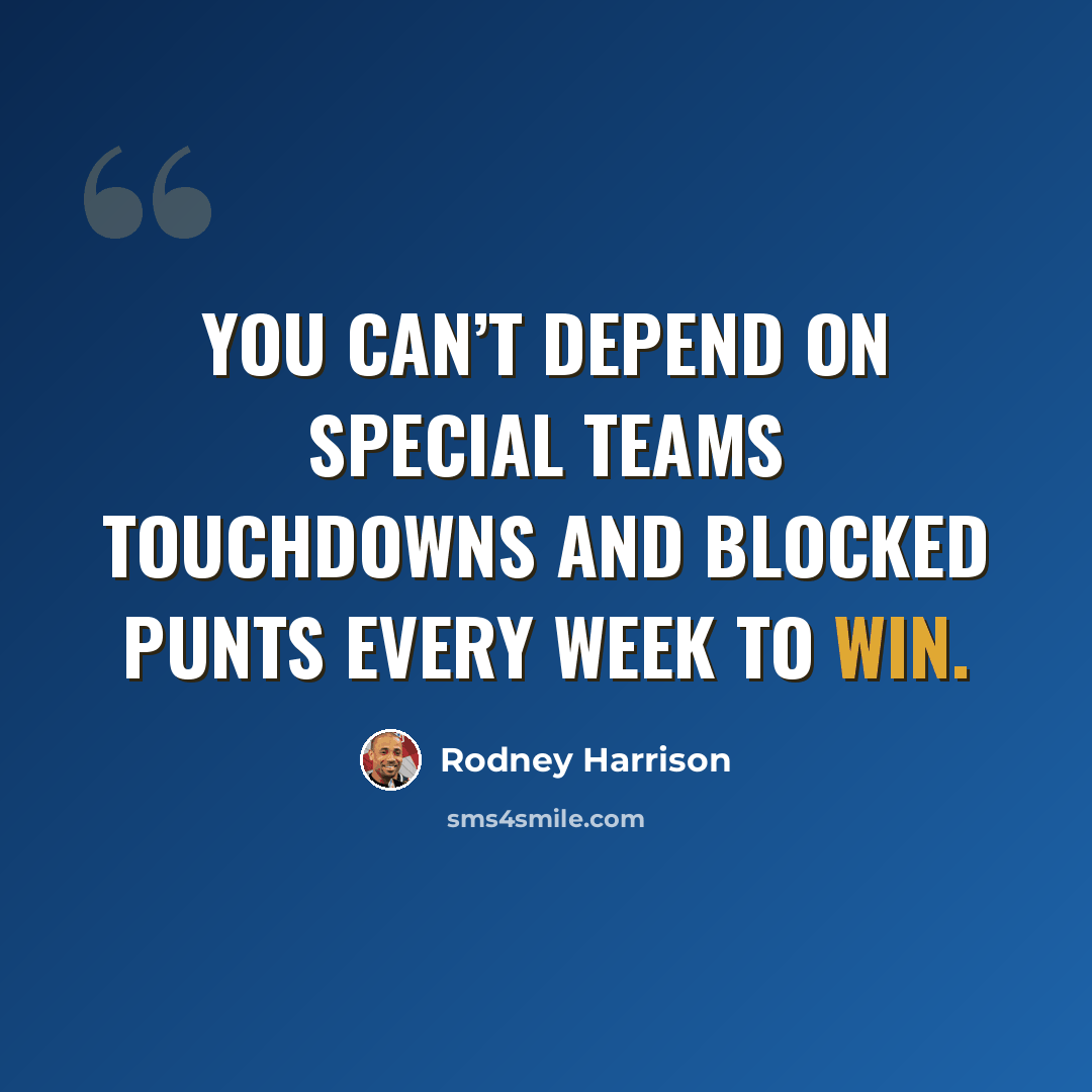 “You can’t depend on special teams touchdowns and blocked punts every week to win.” quote by Rodney Harrison