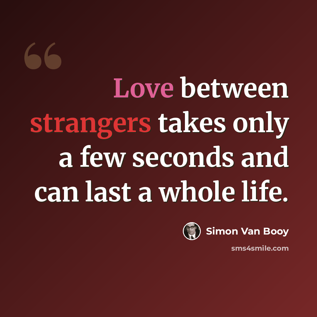 “Love between strangers takes only a few seconds and can last a whole life.” quote by Simon Van Booy