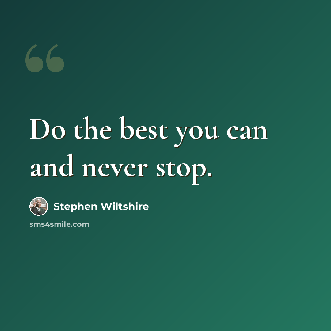 “Do the best you can and never stop.” quote by Stephen Wiltshire