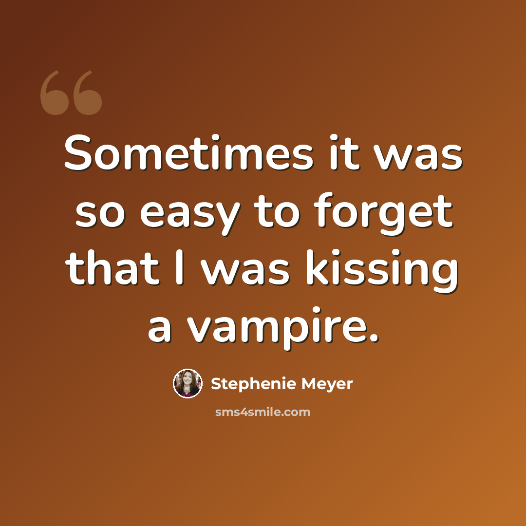 “Sometimes it was so easy to forget that I was kissing a vampire.” quote by Stephenie Meyer