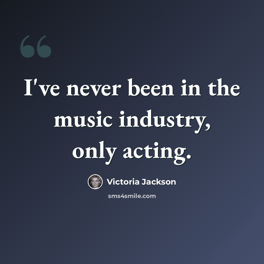 “I've never been in the music industry, only acting.” quote by Victoria Jackson