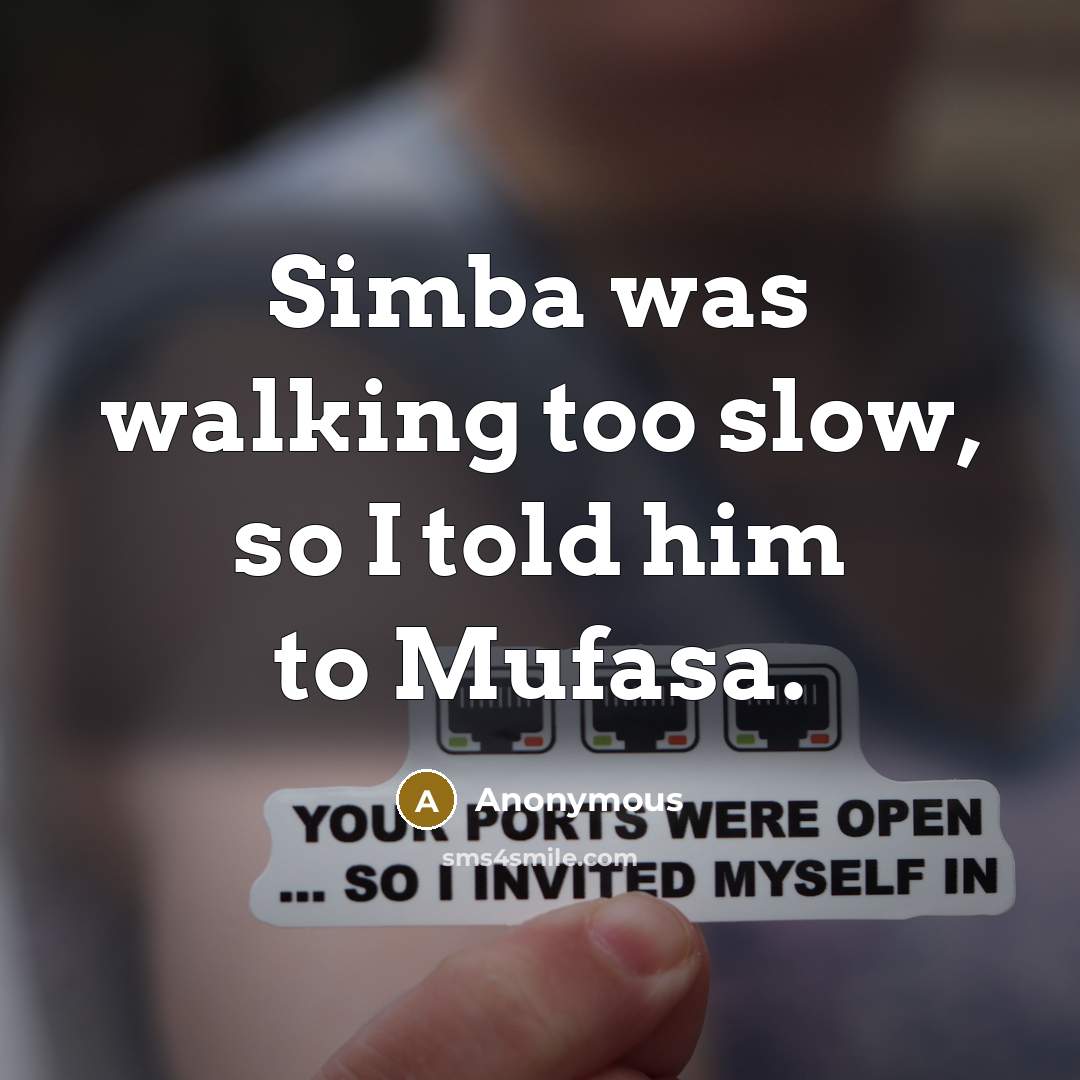 “Simba was walking too slow, so I told him to Mufasa.” quote by Anonymous