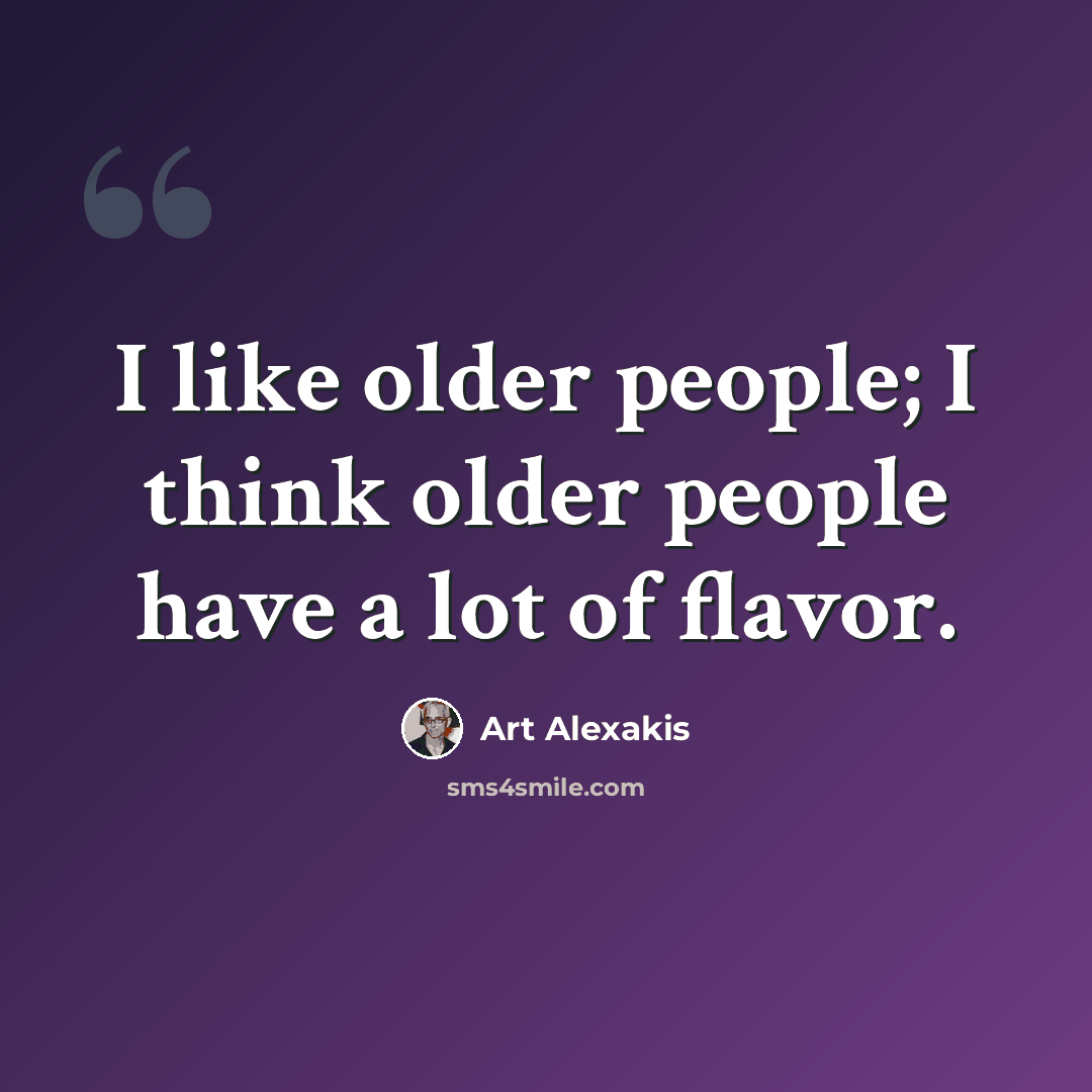 “I like older people; I think older people have a lot of flavor.” quote by Art Alexakis