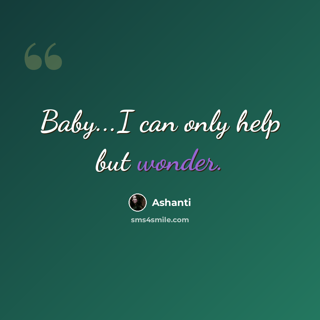 “Baby...I can only help but wonder.” quote by Ashanti