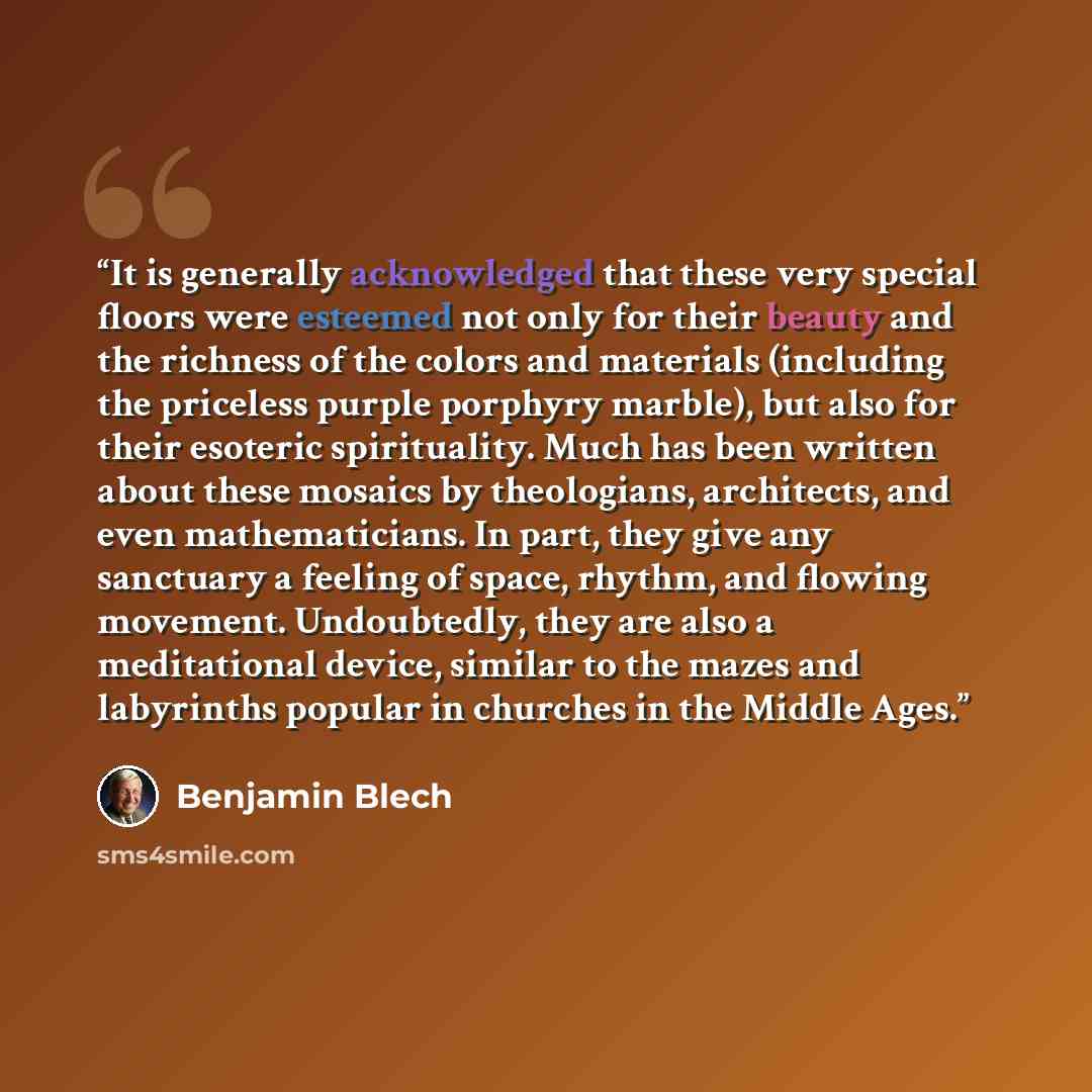 “It is generally acknowledged that these very special floors were esteemed not only for their beauty and the richness of the colors and materials (including the priceless purple porphyry marble), but also for their esoteric spirituality. Much has been written about these mosaics by theologians…” quote by Benjamin Blech