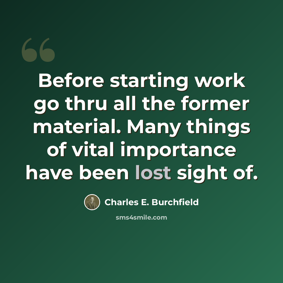 “Before starting work go thru all the former material. Many things of vital importance have been lost sight of.” quote by Charles E. Burchfield
