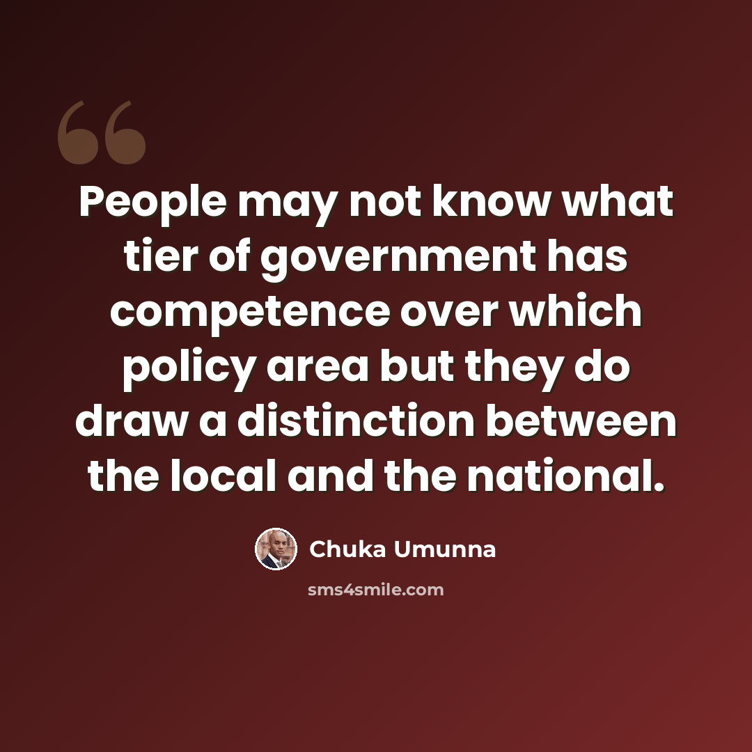 “People may not know what tier of government has competence over which policy area but they do draw a distinction between the local and the national.” quote by Chuka Umunna