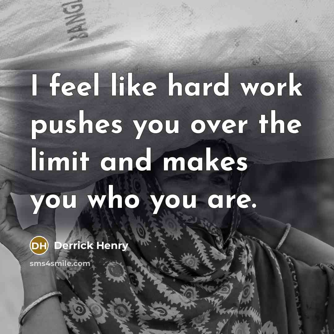 “I feel like hard work pushes you over the limit and makes you who you are.” quote by Derrick Henry