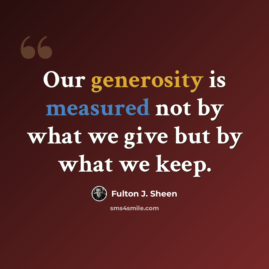 “Our generosity is measured not by what we give but by what we keep.” quote by Fulton J. Sheen