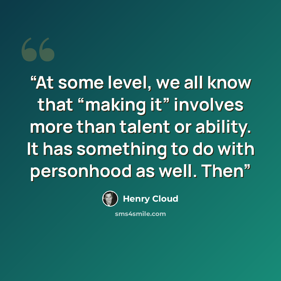 “At some level, we all know that “making it” involves more than talent or ability. It has something to do with personhood as well. Then” quote by Henry Cloud