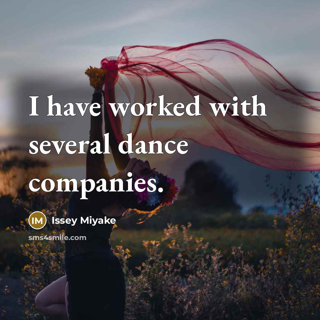 “I have worked with several dance companies.” quote by Issey Miyake