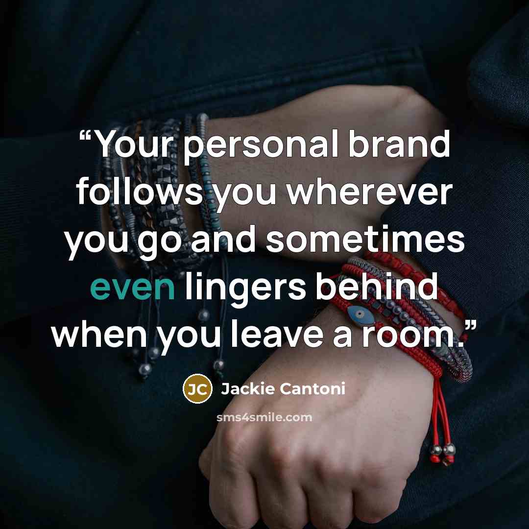 “Your personal brand follows you wherever you go and sometimes even lingers behind when you leave a room.” quote by Jackie Cantoni