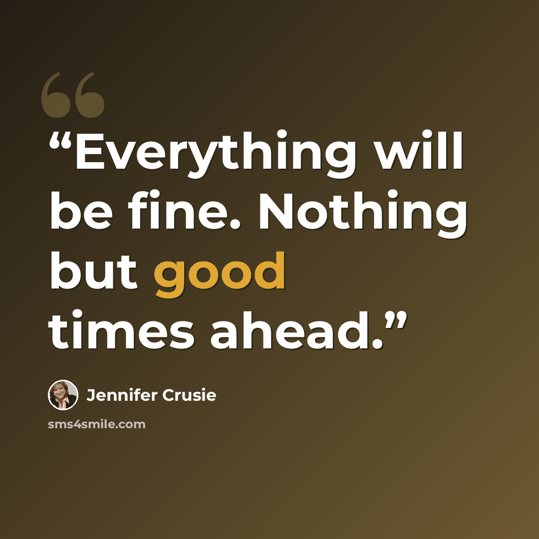 “Everything will be fine. Nothing but good times ahead.” quote by Jennifer Crusie