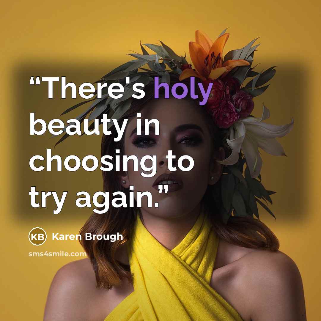 “There's holy beauty in choosing to try again.” quote by Karen Brough