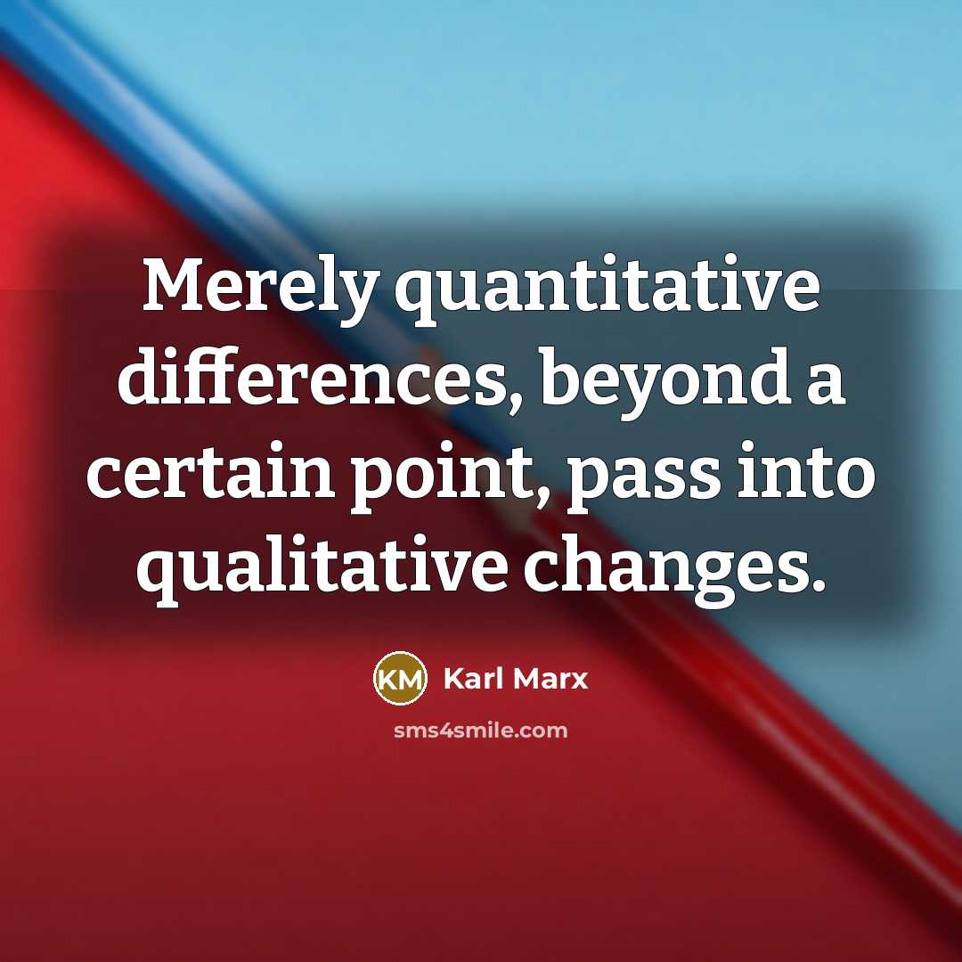 “Merely quantitative differences, beyond a certain point, pass into qualitative changes.” quote by Karl Marx